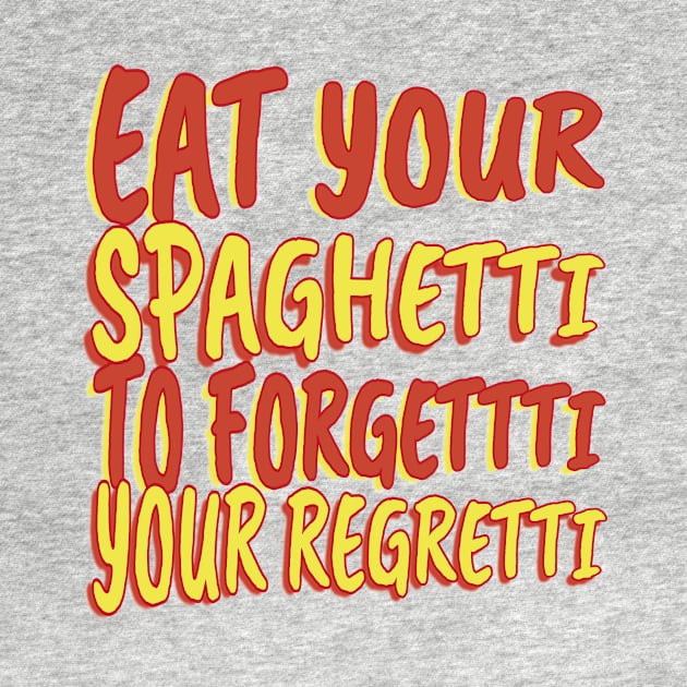 Eat Spaghetti To Forgetti Your Regretti by eyoubree